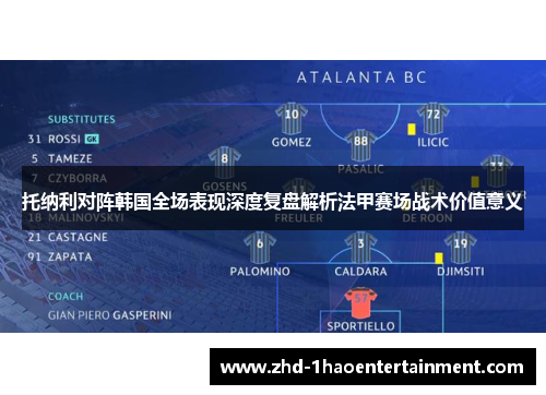 托纳利对阵韩国全场表现深度复盘解析法甲赛场战术价值意义