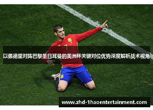 以佩德里对阵巴黎圣日耳曼的美洲杯关键对位优势深度解析战术视角