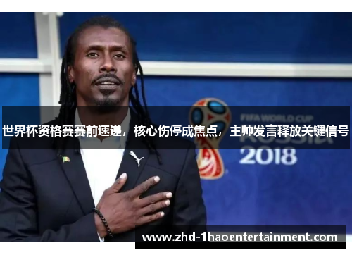 世界杯资格赛赛前速递,核心伤停成焦点,主帅发言释放关键信号 世界杯资格赛赛前速递,核心伤停成焦点,主帅发言释放关键信号