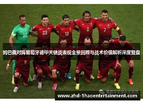 姆巴佩对阵葡萄牙德甲关键战表现全景回顾与战术价值解析深度复盘 姆巴佩对阵葡萄牙德甲关键战表现全景回顾与战术价值解析深度复盘